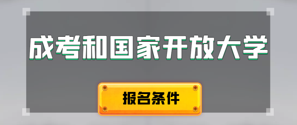 成人高考和国家开放大学报名条件有哪些不同。阎良成考网